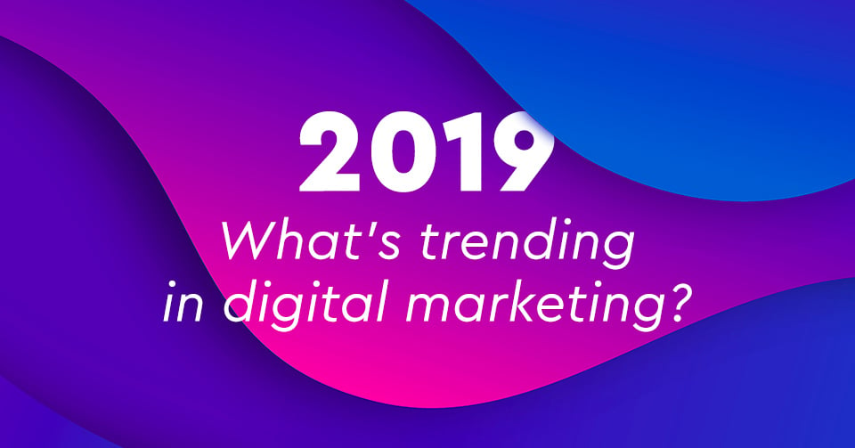 7 digital marketing trends για ένα κερδοφόρο 2019